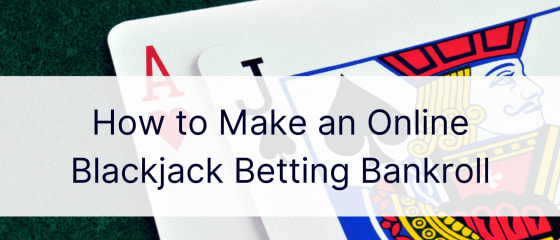 Hur man skapar en bankrulle för onlinespel med blackjack