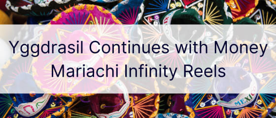Yggdrasil fortsätter med Money Mariachi Infinity Reels